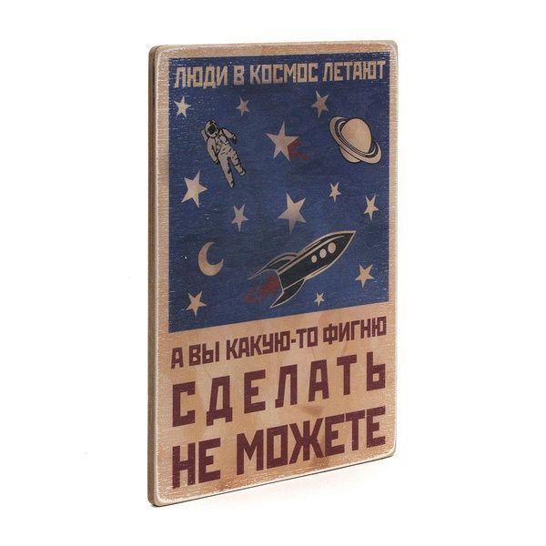 Wood постер "Люди в космос летают, а вы какую-то фигню сделать не можете" pva0056 фото